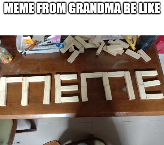 Was in Grandma's house and decided to play with Jenga blocks | MEME FROM GRANDMA BE LIKE | image tagged in memes,x all the y | made w/ Imgflip meme maker