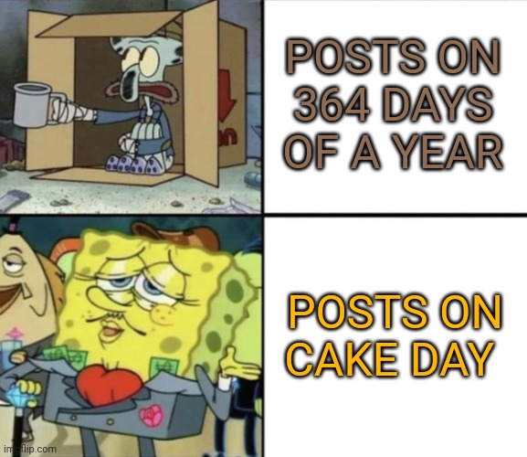 Poor Squidward vs Rich Spongebob | POSTS ON 364 DAYS OF A YEAR; POSTS ON CAKE DAY | image tagged in poor squidward vs rich spongebob | made w/ Imgflip meme maker