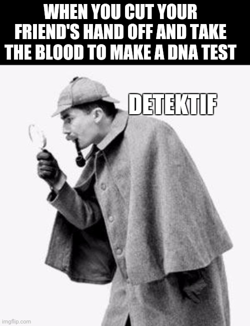 detective | WHEN YOU CUT YOUR FRIEND'S HAND OFF AND TAKE THE BLOOD TO MAKE A DNA TEST; DETEKTIF | image tagged in detective,among us,nigga | made w/ Imgflip meme maker