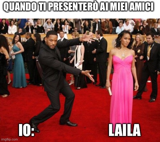 Will Smith shows off | QUANDO TI PRESENTERÒ AI MIEI AMICI; IO:                            LAILA | image tagged in will smith shows off | made w/ Imgflip meme maker