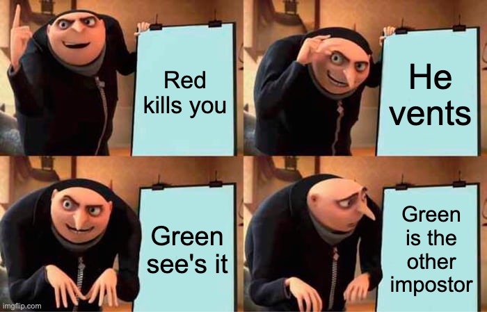 Gru's Plan | Red kills you; He vents; Green see's it; Green is the other impostor | image tagged in memes,gru's plan | made w/ Imgflip meme maker