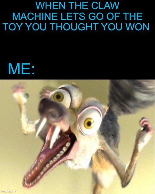 I will spend one more dollar... | WHEN THE CLAW MACHINE LETS GO OF THE TOY YOU THOUGHT YOU WON; ME: | image tagged in overreacting squirrel,claw machine,44colt,ice age,toys,games | made w/ Imgflip meme maker