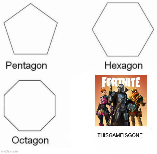 FORTNITE | THISGAMEISGONE | image tagged in memes,pentagon hexagon octagon | made w/ Imgflip meme maker