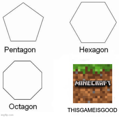MINECRAFT | THISGAMEISGOOD | image tagged in memes,pentagon hexagon octagon | made w/ Imgflip meme maker