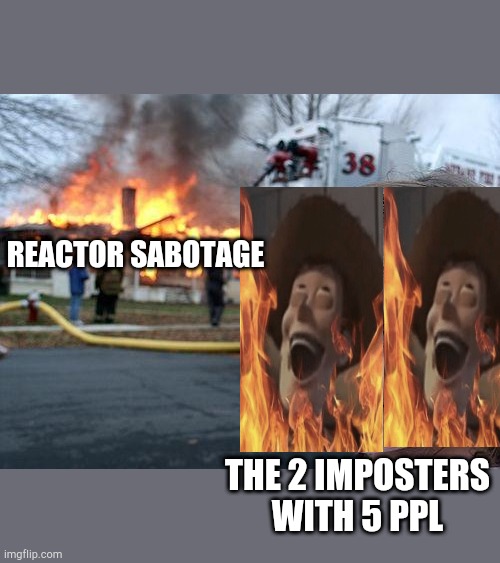 Endgame | REACTOR SABOTAGE; THE 2 IMPOSTERS WITH 5 PPL | image tagged in memes,disaster girl | made w/ Imgflip meme maker