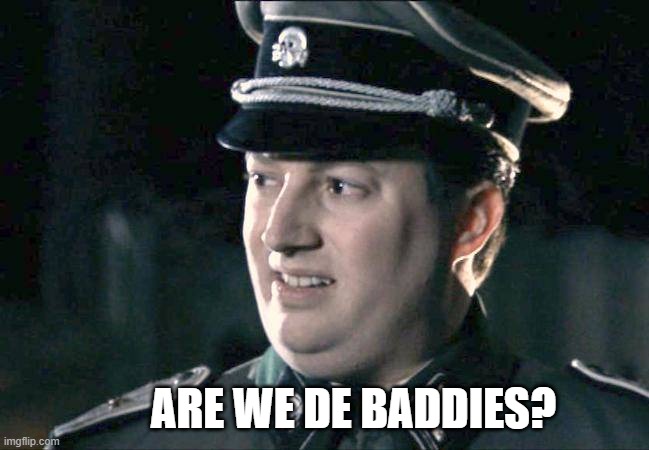 are we the baddies | ARE WE DE BADDIES? | image tagged in are we the baddies | made w/ Imgflip meme maker
