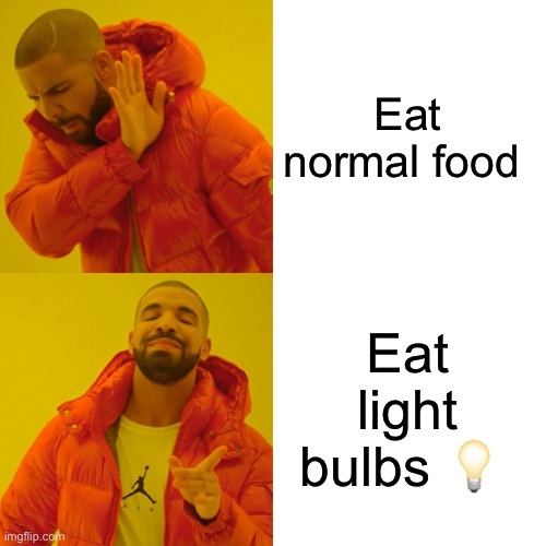 Eat normal food Eat light bulbs ? | image tagged in memes,drake hotline bling | made w/ Imgflip meme maker