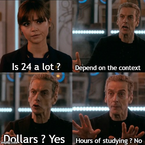 Is Four A Lot | Is 24 a lot ? Depend on the context; Hours of studying ? No; Dollars ? Yes | image tagged in is four a lot | made w/ Imgflip meme maker