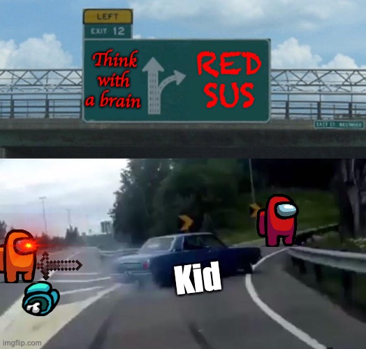 Left Exit 12 Off Ramp | Think with a brain; RED SUS; Kid | image tagged in memes,left exit 12 off ramp,among us,imposter,lmao,funny memes | made w/ Imgflip meme maker