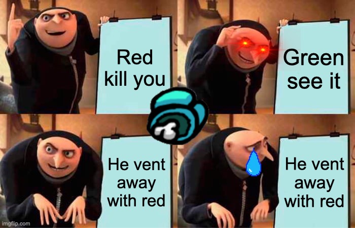 Green... | Red kill you; Green see it; He vent away with red; He vent away with red | image tagged in memes,gru's plan,among us | made w/ Imgflip meme maker