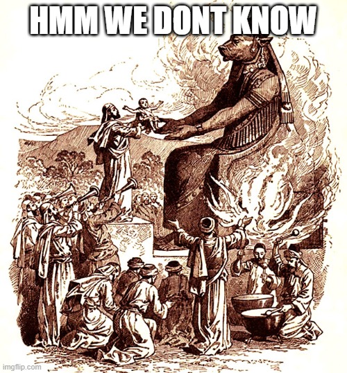 Moloch child sacrifice | HMM WE DONT KNOW | image tagged in moloch child sacrifice | made w/ Imgflip meme maker