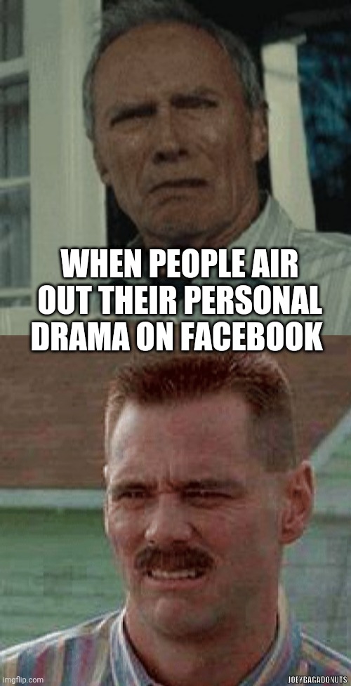 Cringe fest | WHEN PEOPLE AIR OUT THEIR PERSONAL DRAMA ON FACEBOOK; JOEYBAGADONUTS | image tagged in cringe,disgusted | made w/ Imgflip meme maker
