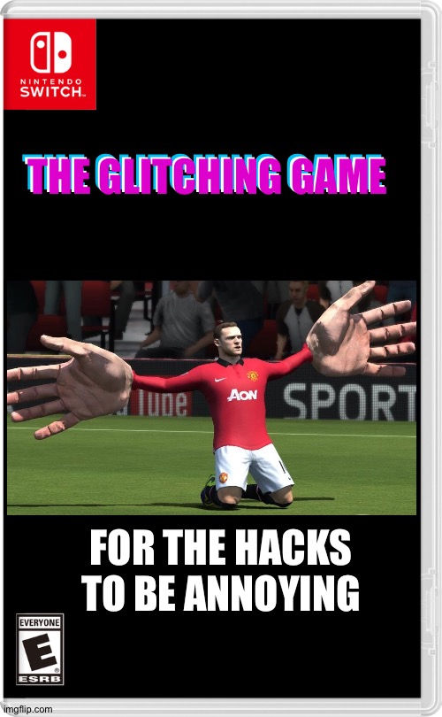 The Glitching Game | THE GLITCHING GAME; THE GLITCHING GAME; THE GLITCHING GAME; FOR THE HACKS TO BE ANNOYING | image tagged in nintendo switch | made w/ Imgflip meme maker