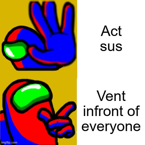 SUS | Act sus; Vent infront of everyone | image tagged in among us drake format | made w/ Imgflip meme maker