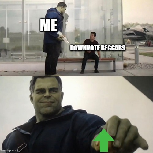 rEvErSe pSyChOlOgY | ME; DOWNVOTE BEGGARS | image tagged in hulk taco | made w/ Imgflip meme maker
