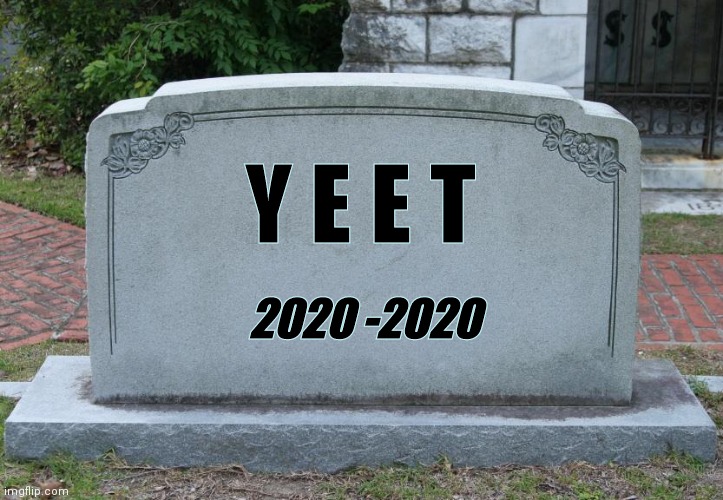 Is it possible to Yeet Yeet ? | Y E E T 2020 -2020 | image tagged in gravestone,misunderstanding,i don't know who are you,yeet,what the hell | made w/ Imgflip meme maker