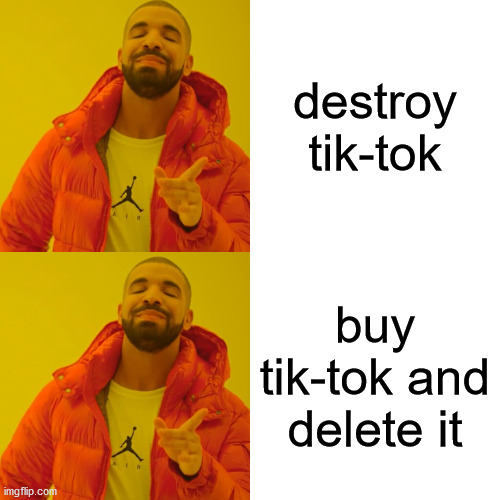both are good | destroy tik-tok; buy tik-tok and delete it | image tagged in memes,drake hotline bling | made w/ Imgflip meme maker