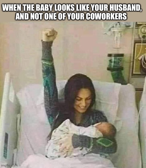 I was worried he would like like Demetrius. | WHEN THE BABY LOOKS LIKE YOUR HUSBAND,
AND NOT ONE OF YOUR COWORKERS | image tagged in new baby,husband,coworker,cheater,happy,dark humor | made w/ Imgflip meme maker