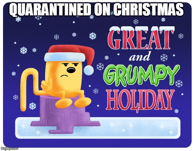 Sad when your quarantined on Christmas | QUARANTINED ON CHRISTMAS | image tagged in wubbzy,christmas,coronavirus | made w/ Imgflip meme maker