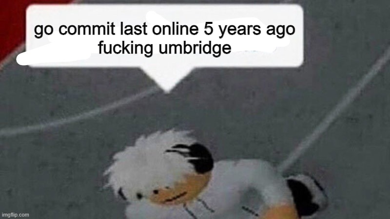 Go commit X | go commit last online 5 years ago
fucking umbridge | image tagged in go commit x | made w/ Imgflip meme maker