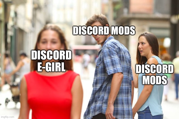 Yup its always gonna be like that........... sometimes and MAYBE i guess | DISCORD MODS; DISCORD E-GIRL; DISCORD MODS | image tagged in memes,distracted boyfriend | made w/ Imgflip meme maker
