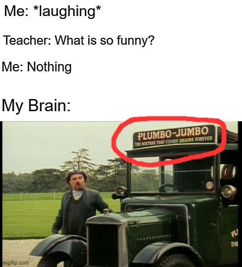 unfortunately, i found this on the internet | Me: *laughing*; Teacher: What is so funny? Me: Nothing; My Brain: | image tagged in minecraft,memes,funny,mumbo jumbo,youtubers | made w/ Imgflip meme maker