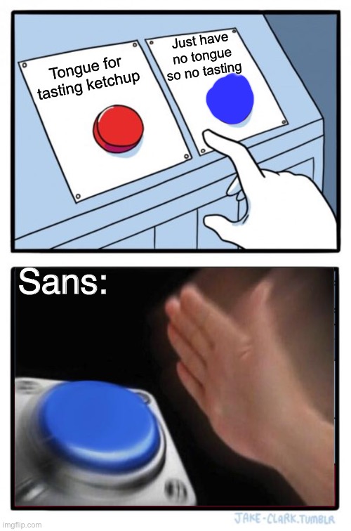I agree | Just have no tongue so no tasting; Tongue for tasting ketchup; Sans: | image tagged in memes,two buttons,sans,tongue,fandom,undertale | made w/ Imgflip meme maker