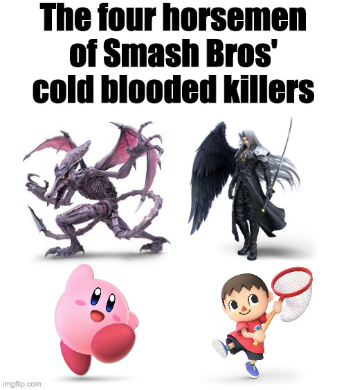 The murderers of Smash | The four horsemen of Smash Bros' cold blooded killers | image tagged in the four horsemen of the apocalypse,kirby,ridley,sephiroth,villager,super smash bros | made w/ Imgflip meme maker