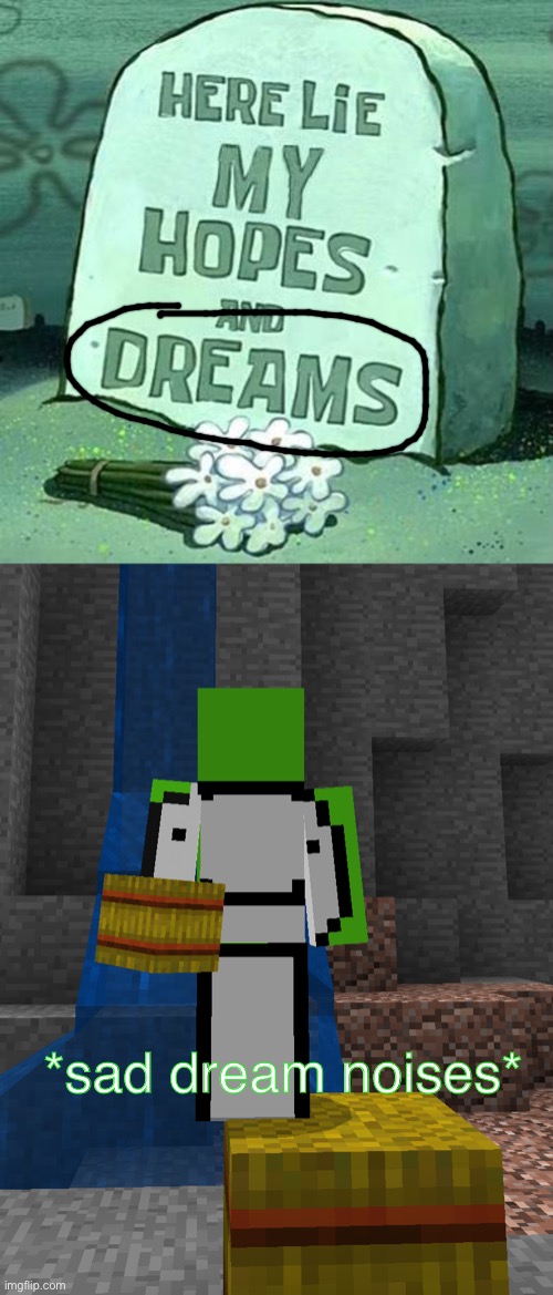 Sad. | *sad dream noises* | image tagged in here lie my hopes and dreams,dream,minecraft,manhunt,blocks,hay bale | made w/ Imgflip meme maker