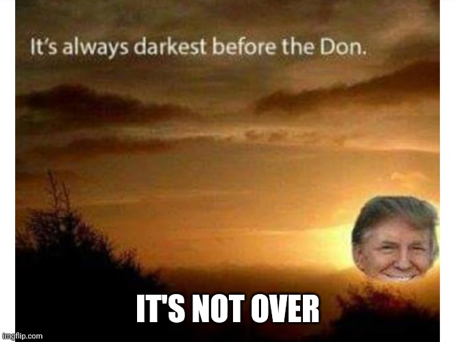 Politics and stuff | IT'S NOT OVER | image tagged in funny memes | made w/ Imgflip meme maker