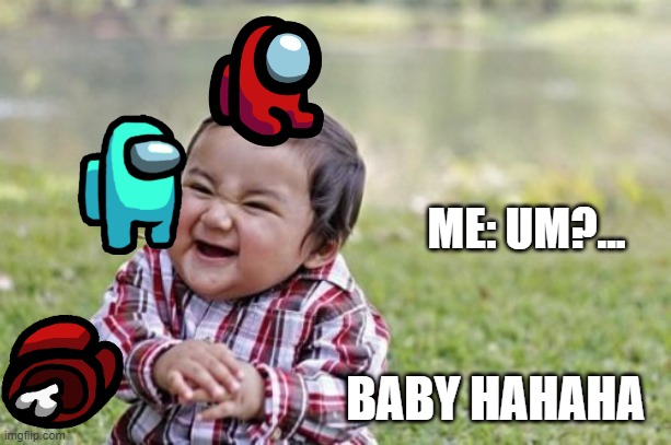 Evil Toddler Meme | ME: UM?... BABY HAHAHA | image tagged in memes,evil toddler | made w/ Imgflip meme maker