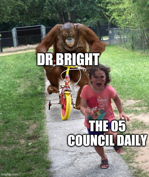 Orangutan chasing girl on a tricycle | DR BRIGHT; THE O5 COUNCIL DAILY | image tagged in orangutan chasing girl on a tricycle,dr bright,scp meme,scp,memes | made w/ Imgflip meme maker
