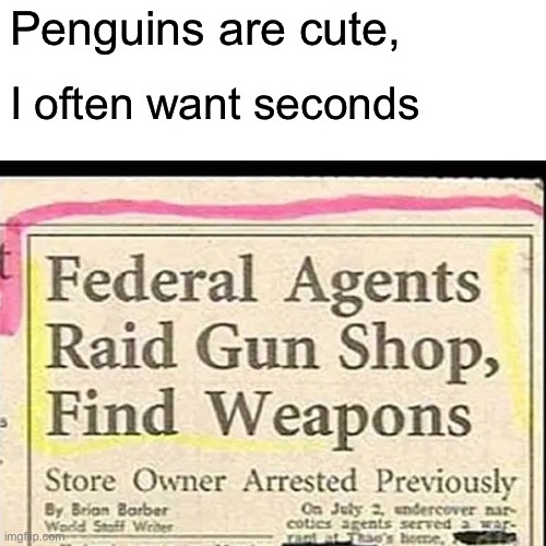 Penguins are cute, I often want seconds | made w/ Imgflip meme maker