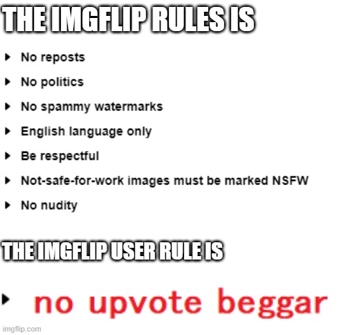 the true rule | THE IMGFLIP RULES IS; THE IMGFLIP USER RULE IS | image tagged in imgflip users,rules | made w/ Imgflip meme maker