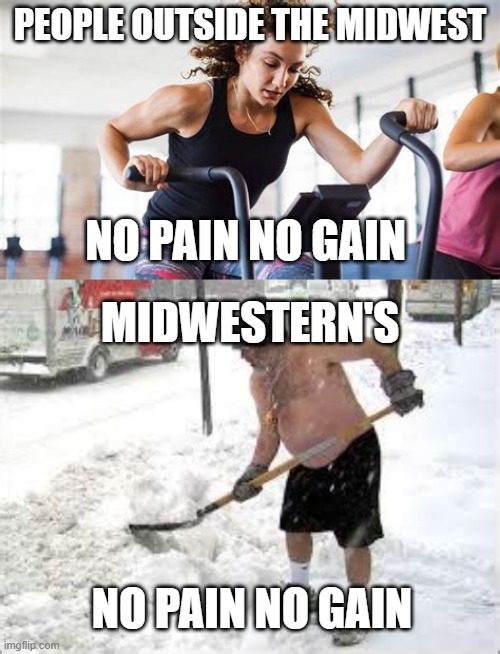 Midwestern's | PEOPLE OUTSIDE THE MIDWEST; NO PAIN NO GAIN; MIDWESTERN'S; NO PAIN NO GAIN | image tagged in snow,funny,jokes | made w/ Imgflip meme maker