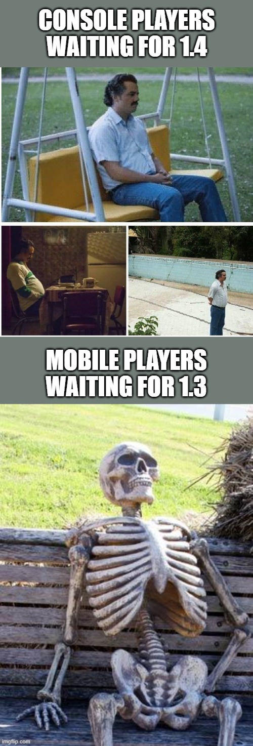 Waiting, Waiting, Yet still WAITNING | CONSOLE PLAYERS WAITING FOR 1.4; MOBILE PLAYERS WAITING FOR 1.3 | image tagged in narcos waiting,memes,waiting skeleton | made w/ Imgflip meme maker