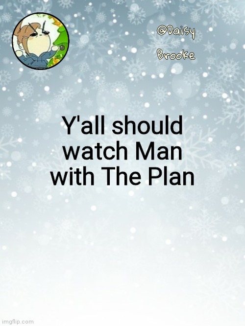 Daisy's Christmas template | Y'all should watch Man with The Plan | image tagged in daisy's christmas template | made w/ Imgflip meme maker