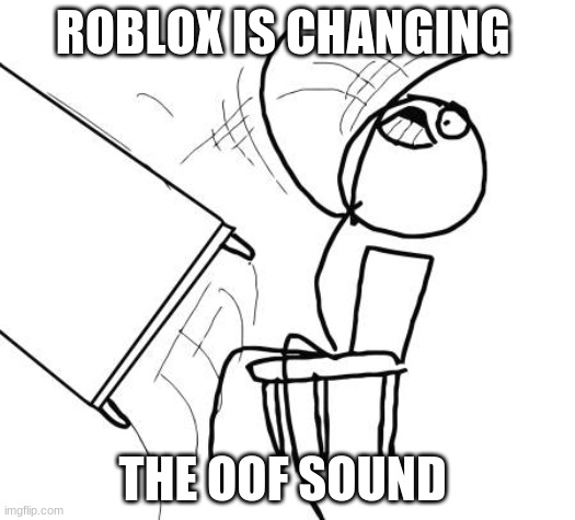 Table Flip Guy Meme | ROBLOX IS CHANGING; THE OOF SOUND | image tagged in memes,table flip guy | made w/ Imgflip meme maker
