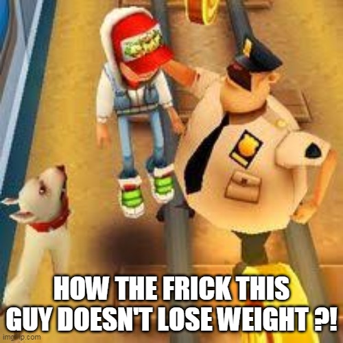 HOW THE FRICK THIS GUY DOESN'T LOSE WEIGHT ?! | made w/ Imgflip meme maker