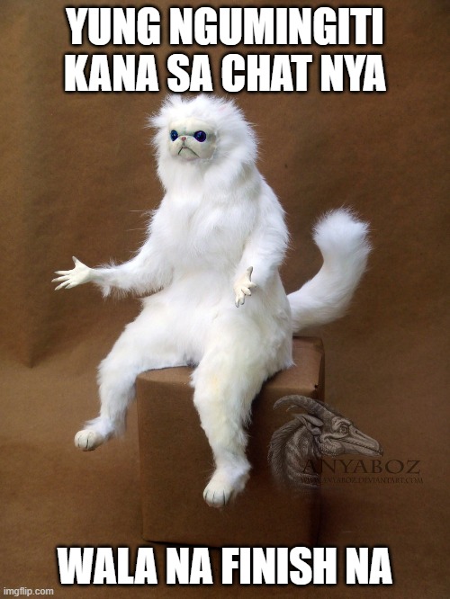 Persian Cat Room Guardian Single Meme | YUNG NGUMINGITI KANA SA CHAT NYA; WALA NA FINISH NA | image tagged in memes,persian cat room guardian single | made w/ Imgflip meme maker