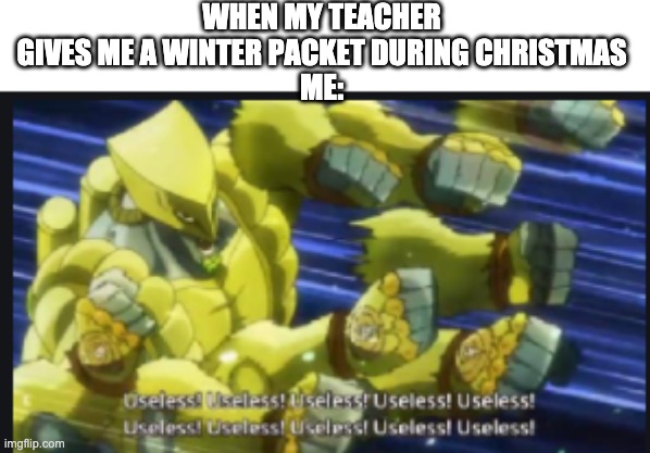 whyy | WHEN MY TEACHER GIVES ME A WINTER PACKET DURING CHRISTMAS
ME: | image tagged in useless useless useless | made w/ Imgflip meme maker