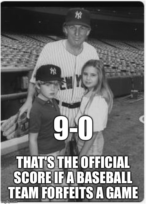 Trump Baseball | 9-0 THAT'S THE OFFICIAL SCORE IF A BASEBALL TEAM FORFEITS A GAME | image tagged in trump baseball | made w/ Imgflip meme maker