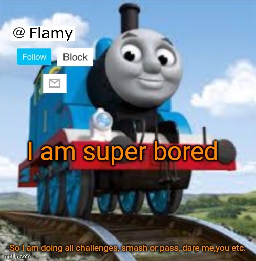 Normal announcement | I am super bored; So I am doing all challenges, smash or pass, dare me,you etc. | image tagged in normal announcement | made w/ Imgflip meme maker