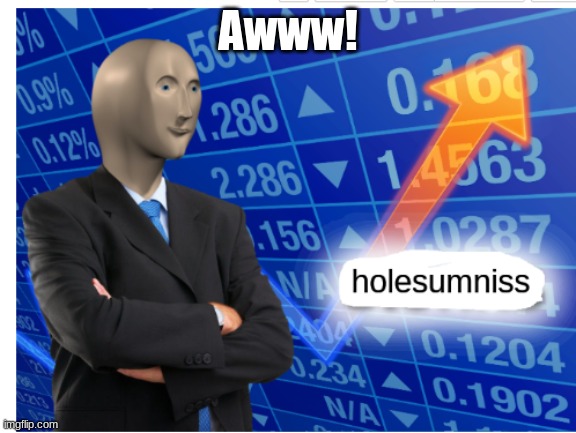 Holesumniss Template | Awww! | image tagged in holesumniss template | made w/ Imgflip meme maker