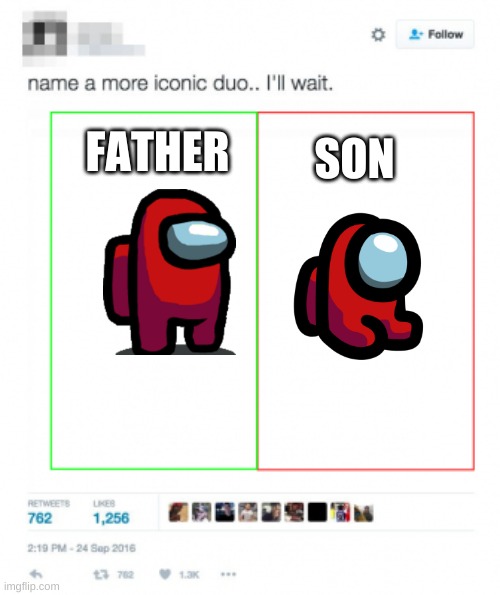 :1 | SON; FATHER | image tagged in name a more iconic duo,among us | made w/ Imgflip meme maker