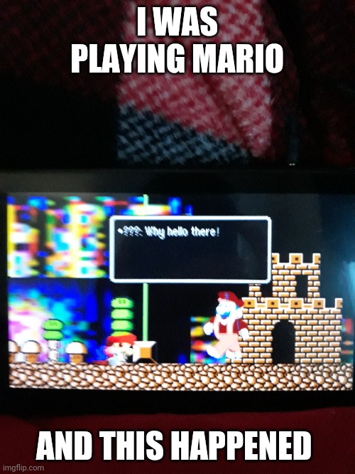 I WAS PLAYING MARIO; AND THIS HAPPENED | image tagged in mario,funny,memes | made w/ Imgflip meme maker