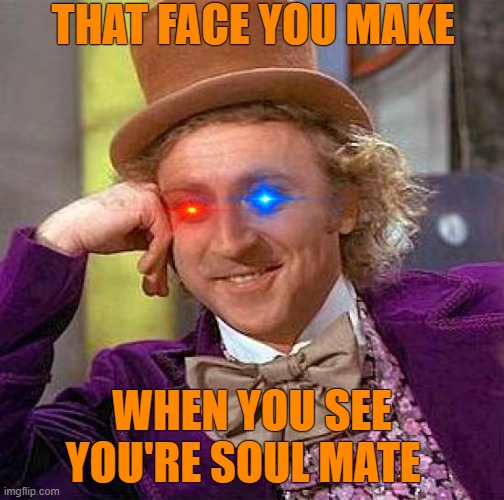 I had no idea you can be so ugly | THAT FACE YOU MAKE; WHEN YOU SEE YOU'RE SOUL MATE | image tagged in memes,creepy condescending wonka,red eye,blue eye,not gonna get the girl,creepy | made w/ Imgflip meme maker