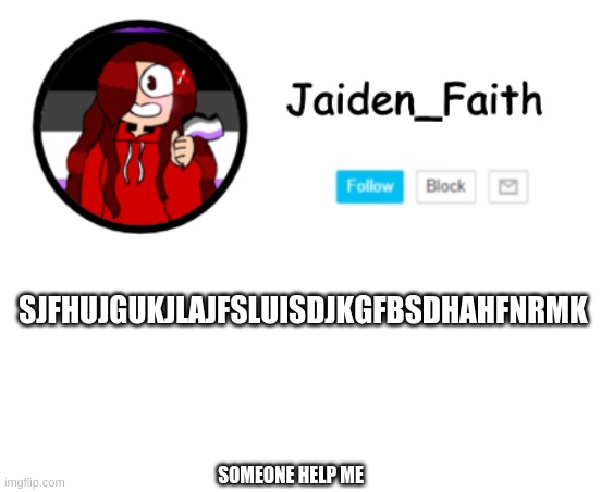 Hkls,fanmk,Ejksdj.fmLfajkfnskjaP | SJFHUJGUKJLAJFSLUISDJKGFBSDHAHFNRMK; SOMEONE HELP ME | made w/ Imgflip meme maker