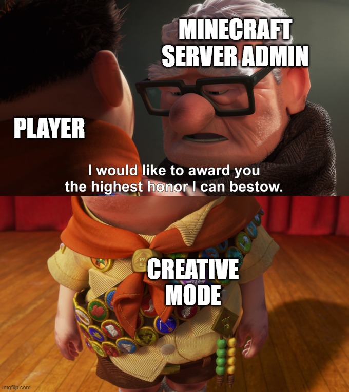 Highest Honor | MINECRAFT SERVER ADMIN; PLAYER; CREATIVE MODE | image tagged in highest honor | made w/ Imgflip meme maker
