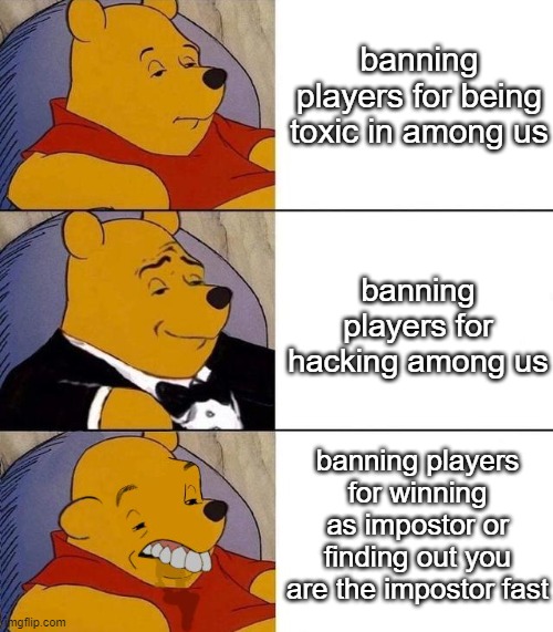 Best,Better, Blurst | banning players for being toxic in among us; banning players for hacking among us; banning players for winning as impostor or finding out you are the impostor fast | image tagged in best better blurst | made w/ Imgflip meme maker